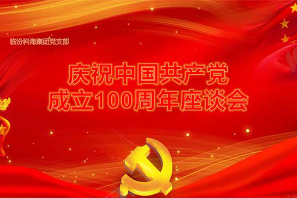 臨汾科海集團黨支部建黨100周年七一座談會 臨汾科海集團黨支部建黨100周年七一座談會